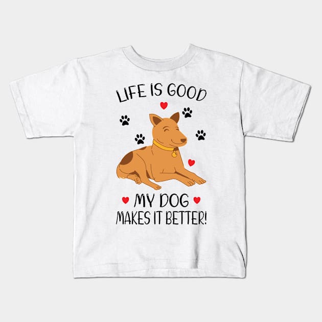 LIFE IS GOOD MY DOG MAKES IT BETTER - Dog Lover, Dog Owner, Dog Mom, Gift - Light Colors Kids T-Shirt by PorcupineTees